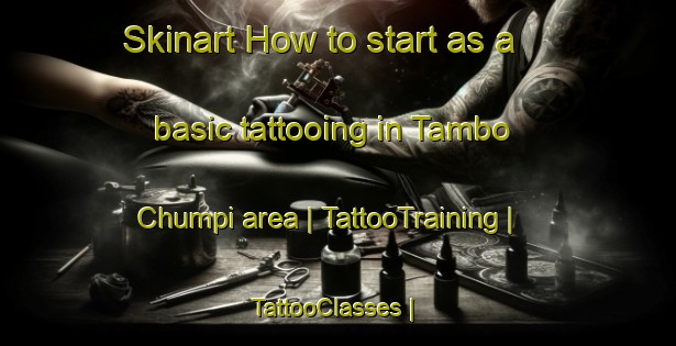 Skinart How to start as a basic tattooing in Tambo Chumpi area | TattooTraining | TattooClasses | SkinartTraining-Ecuador
